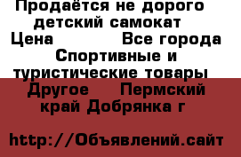 Продаётся не дорого , детский самокат) › Цена ­ 2 000 - Все города Спортивные и туристические товары » Другое   . Пермский край,Добрянка г.